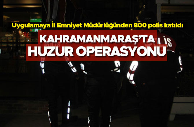 KAHRAMANMARAŞ'TA ASAYİŞ UYGULAMASI