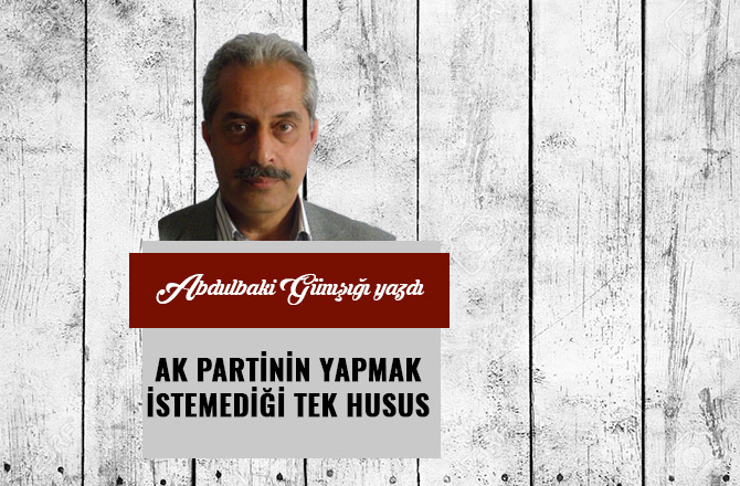 AK  PARTİNİN  YAPMAK  İSTEMEDİĞİ  TEK  HUSUS