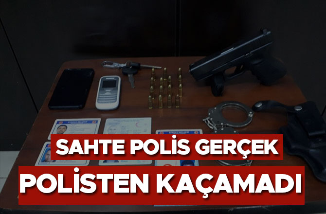 SAHTE POLİS GERÇEK POLİSTEN KAÇAMADI