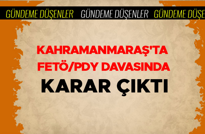 KAHRAMANMARAŞ'TA FETÖ/PDY DAVASINDA KARAR ÇIKTI