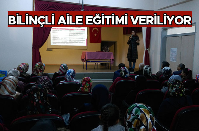 BİLİNÇLİ AİLE EĞİTİMİ VERİLİYOR