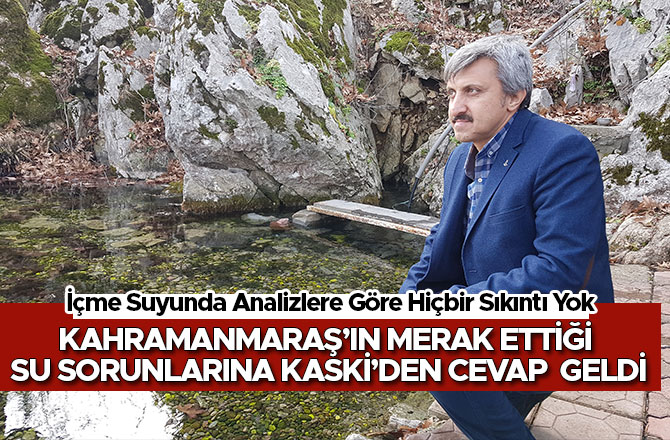 KAHRAMANMARAŞ’IN MERAK ETTİĞİ SU SORUNLARINA KASKİ’DEN CEVAP  GELDİ