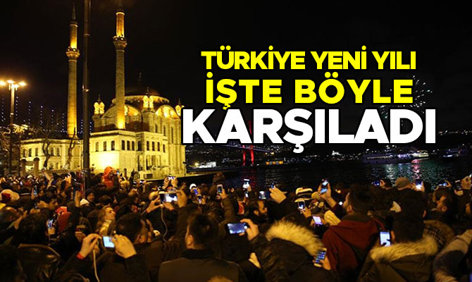 TÜRKİYE YENİ YILI BÖYLE KARŞILADI
