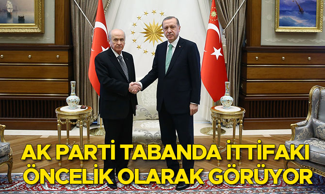 AK PARTİ TABANDA İTTİFAKI ÖNCELİK OLARAK GÖRÜYOR
