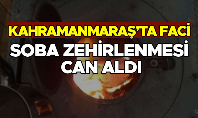KAHRAMANMARAŞ'TA SOBA ZEHİRLENMESİ CAN ALDI
