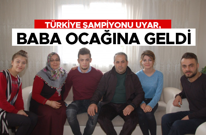 TÜRKİYE ŞAMPİYONU UYAR, BABA OCAĞINA GELDİ