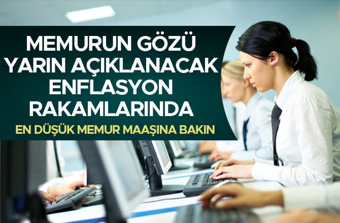 MEMURUN GÖZÜ YARIN AÇIKLANACAK ENFLASYON RAKAMLARINDA