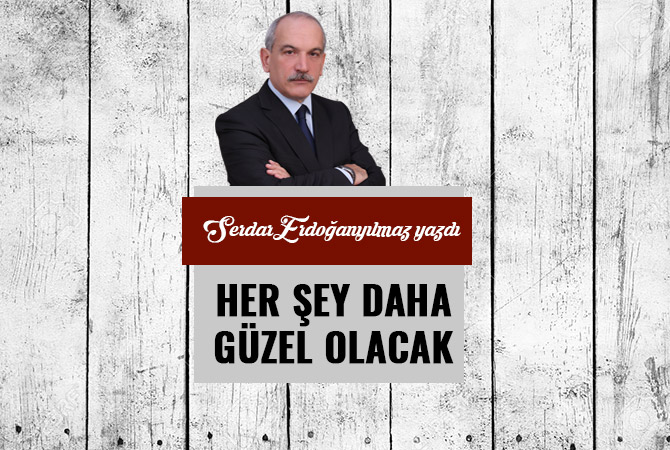 HER ŞEY DAHA GÜZEL OLACAK...