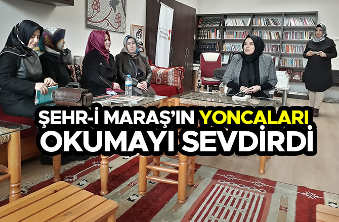 ŞEHR-İ MARAŞ’IN YONCALARI OKUMAYI SEVDİRDİ