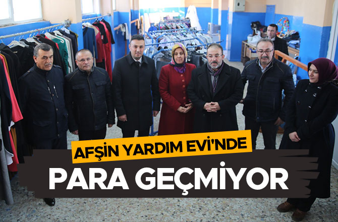 AFŞİN YARDIM EVİ'NDE PARA GEÇMİYOR!