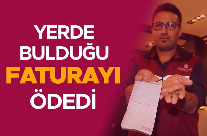 YERDE BULDUĞU FATURAYI ÖDEDİ