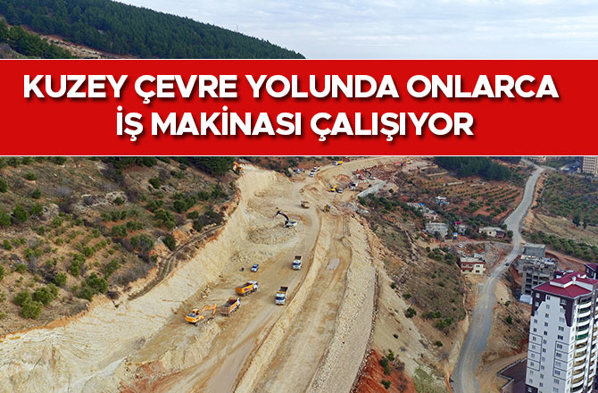 KUZEY ÇEVRE YOLUNDA ONLARCA İŞ MAKİNASI ÇALIŞIYOR
