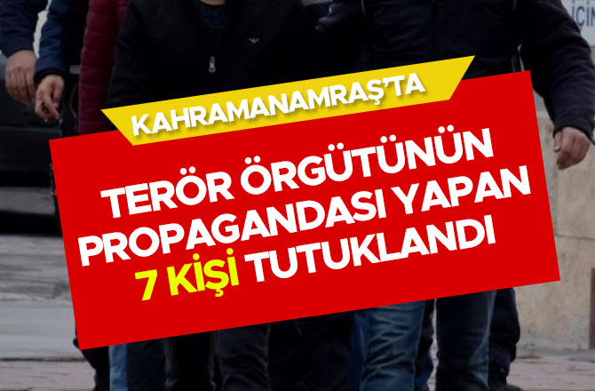 TERÖR ÖRGÜTÜNÜN PROPAGANDASI YAPAN 7 KİŞİ TUTUKLANDI
