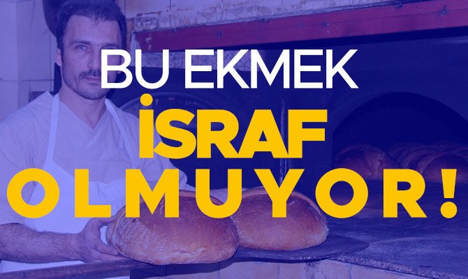 BU EKMEK İSRAF OLMUYOR