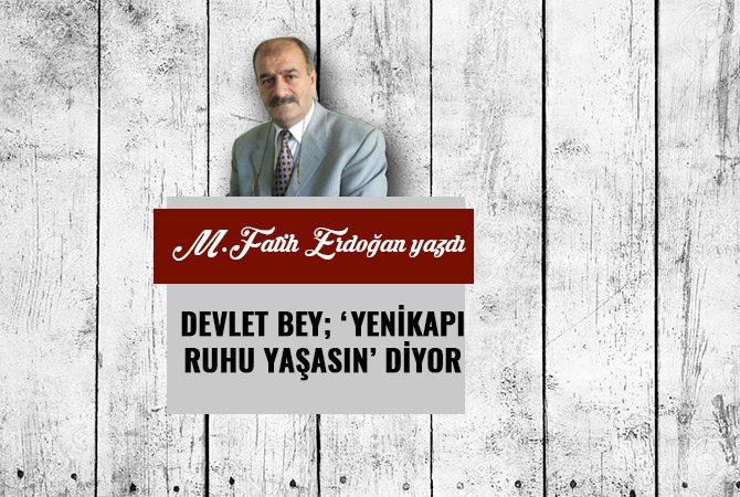 DEVLET BEY; ‘YENİKAPI RUHU YAŞASIN’ DİYOR