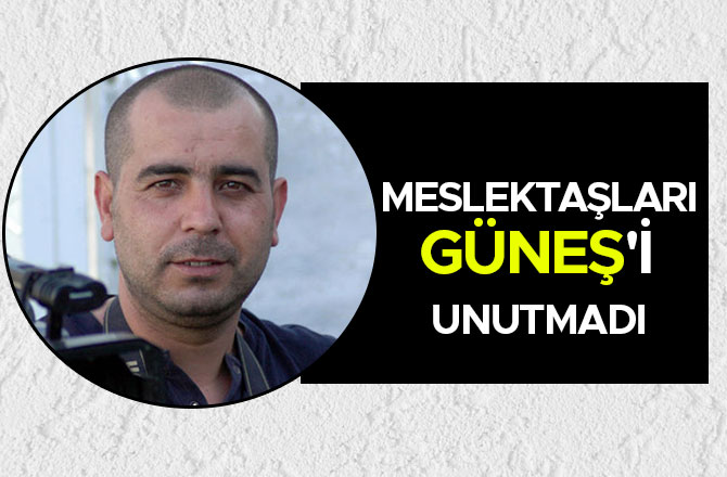 MESLEKTAŞLARI GÜNEŞ'İ UNUTMADI
