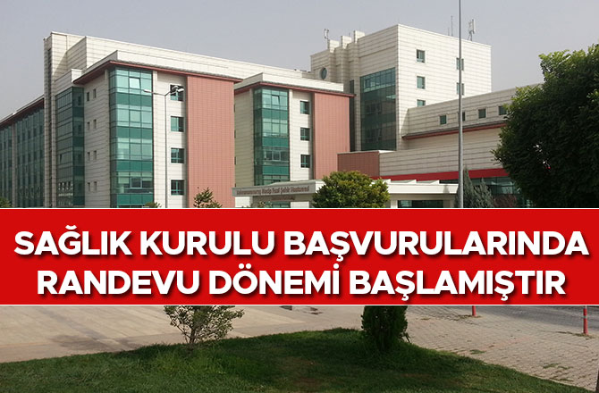 SAĞLIK KURULU BAŞVURULARINDA RANDEVU DÖNEMİ BAŞLAMIŞTIR