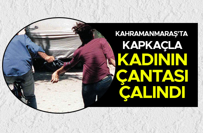 KAHRAMANMARAŞ'TA  KAPKAÇLA KADININ ÇANTASI ÇALINDI