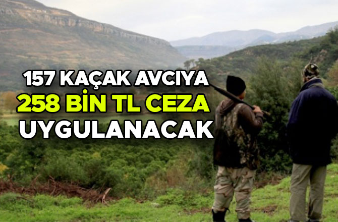 157 KAÇAK AVCIYA 258 BİN TL CEZA UYGULANACAK