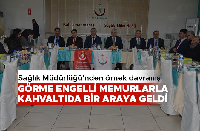 SAĞLIK MÜDÜRLÜĞÜ GÖRME ENGELLİ MEMURLARLA KAHVALTIDA BİR ARAYA GELDİ
