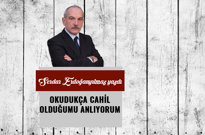 OKUDUKÇA CAHİL OLDUĞUMU ANLIYORUM