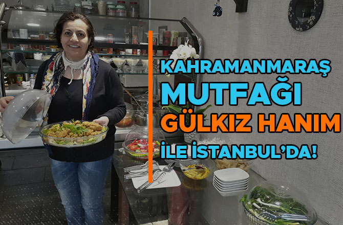 KAHRAMANMARAŞ MUTFAĞI GÜLKIZ HANIM İLE İSTANBUL’DA!