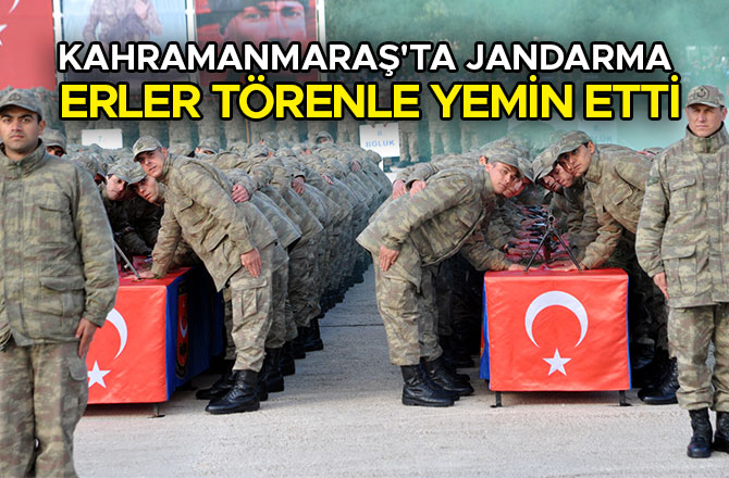 KAHRAMANMARAŞ'TA JANDARMA ERLER TÖRENLE YEMİN ETTİ