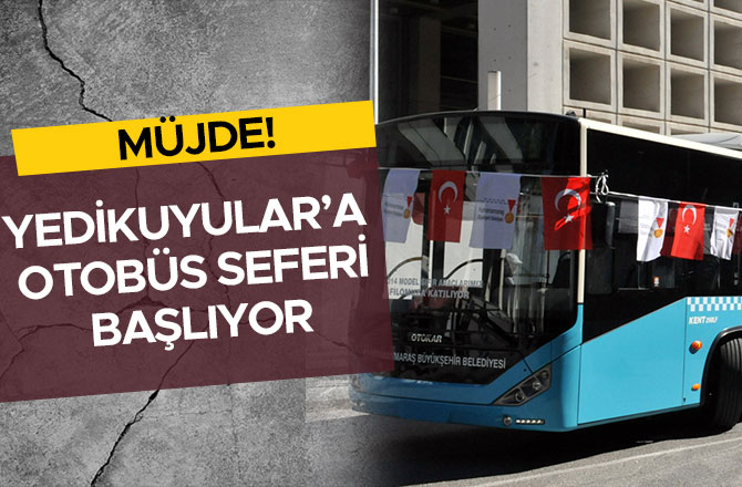 MÜJDE! YEDİKUYULAR’A OTOBÜS SEFERİ BAŞLIYOR