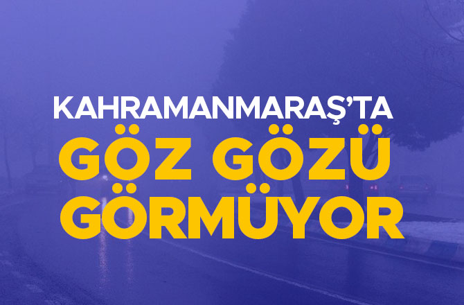 KAHRAMANMARAŞ'TA GÖZ GÖZÜ GÖRMÜYOR