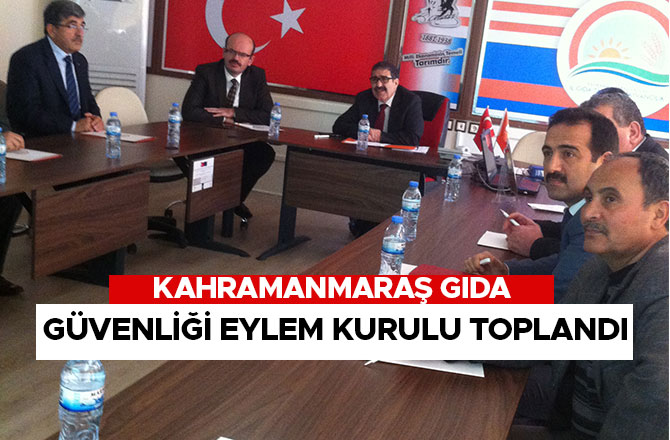 KAHRAMANMARAŞ GIDA GÜVENLİĞİ EYLEM KURULU TOPLANDI