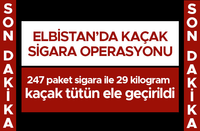 ELBİSTAN'DA 247 PAKET  KAÇAK SİGARA ELE GEÇİRİLDİ