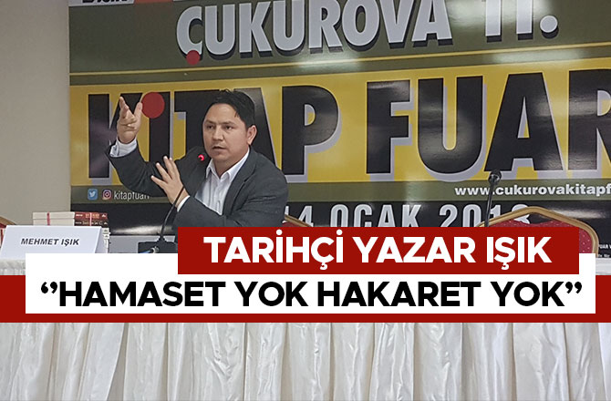 TARİHÇİ YAZAR IŞIK: ‘’HAMASET YOK HAKARET YOK’’