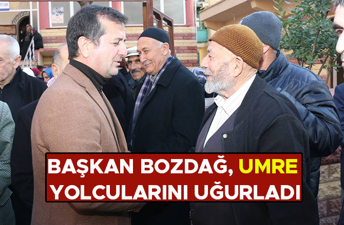 BAŞKAN BOZDAĞ, UMRE YOLCULARINI UĞURLADI