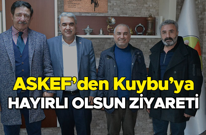 ASKEF’DEN KUYBU’YA HAYIRLI OLSUN ZİYARETİ
