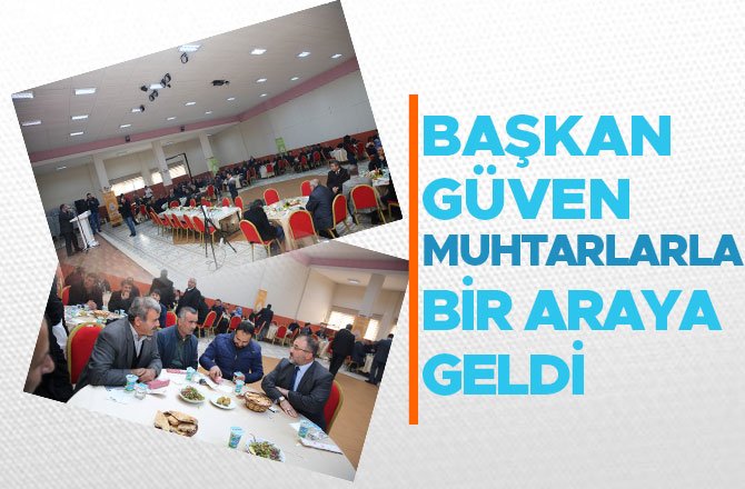 BAŞKAN GÜVEN MUHTARLARLA BİR ARAYA GELDİ