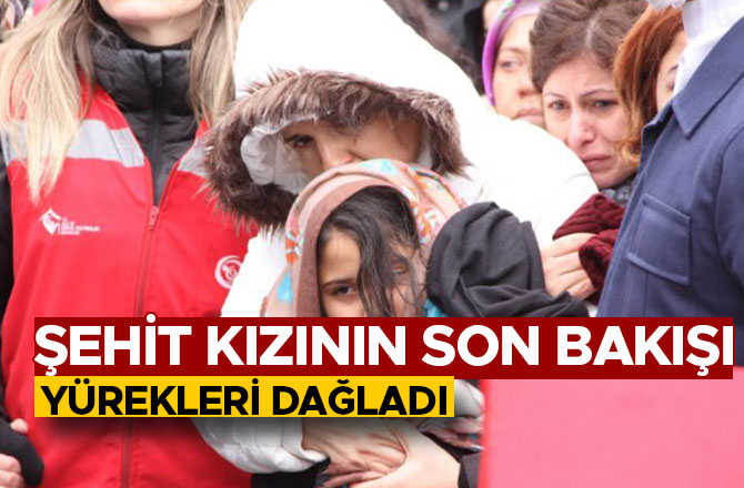 ŞEHİT KIZININ SON BAKIŞI YÜREKLERİ DAĞLADI