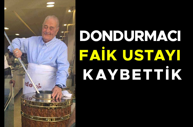 DONDURMACI FAİK USTAYI KAYBETTİK