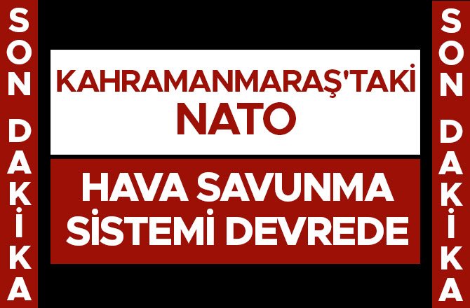 KAHRAMANMARAŞ'TAKİ NATO HAVA SAVUNMA SİSTEMİ DEVREDE
