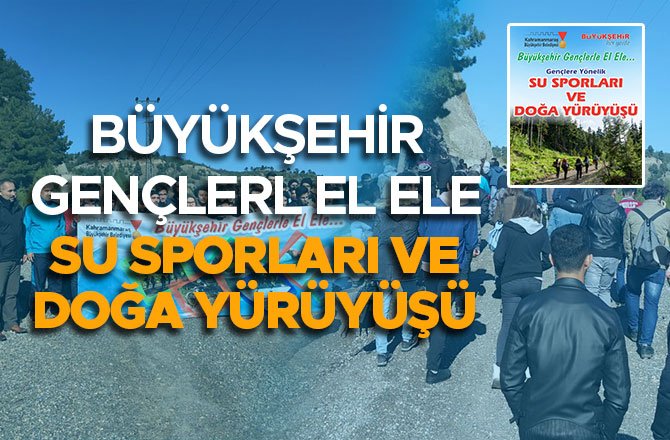 BÜYÜKŞEHİR GENÇLERL EL ELE SU SPORLARI VE DOĞA YÜRÜYÜŞÜ