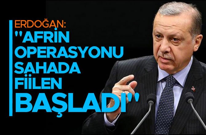 ERDOĞAN: "AFRİN OPERASYONU SAHADA FİİLEN BAŞLADI"