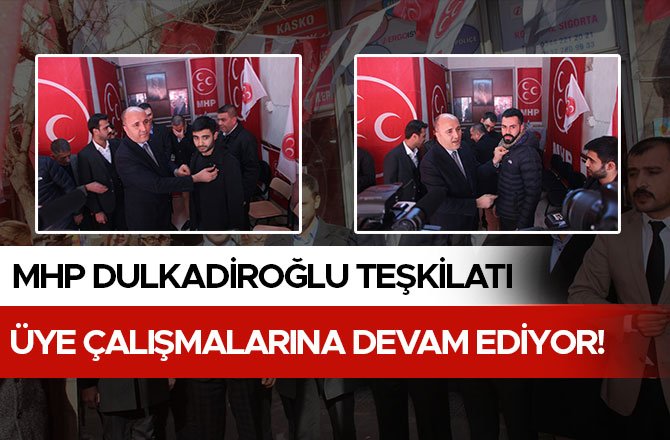 MHP DULKADİROĞLU TEŞKİLATI ÜYE ÇALIŞMALARINA DEVAM EDİYOR!