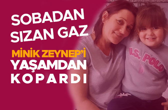 SOBADAN SIZAN GAZ MİNİK ZEYNEP’İ YAŞAMDAN KOPARDI