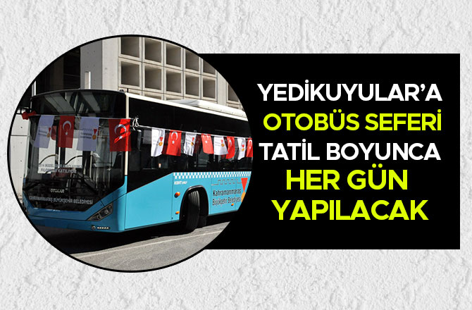 YEDİKUYULAR’A OTOBÜS SEFERİ TATİL BOYUNCA HER GÜN YAPILACAK