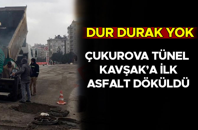 ÇUKUROVA TÜNEL KAVŞAK’A İLK ASFALT DÖKÜLDÜ