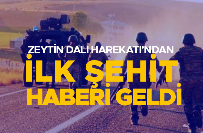 ZEYTİN DALI HAREKATI’NDAN İLK ŞEHİT HABERİ GELDİ