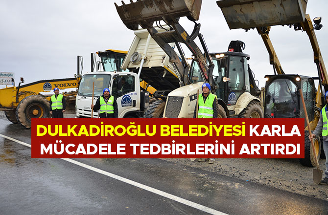 DULKADİROĞLU BELEDİYESİ KARLA MÜCADELE TEDBİRLERİNİ ARTIRDI