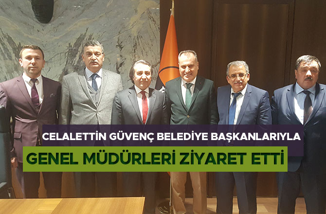 CELALETTİN GÜVENÇ BELEDİYE BAŞKANLARIYLA GENEL MÜDÜRLERİ ZİYARET ETTİ