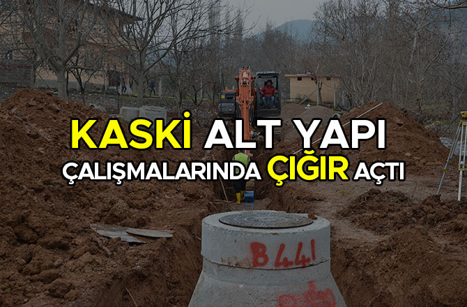 KASKİ ALT YAPI ÇALIŞMALARINDA ÇIĞIR AÇTI