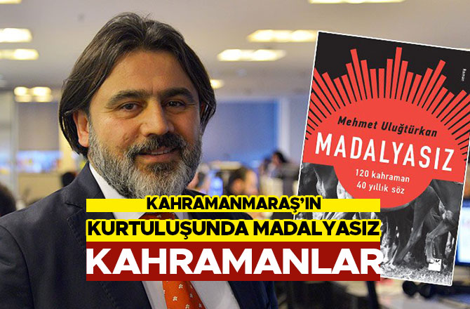 KAHRAMANMARAŞ’IN KURTULUŞUNDA MADALYASIZ KAHRAMANLAR