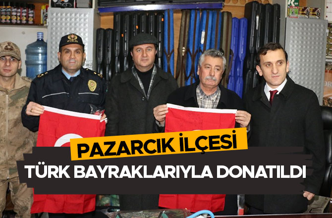 PAZARCIK İLÇESİ TÜRK BAYRAKLARIYLA DONATILDI